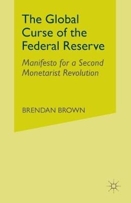 The Global Curse of the Federal Reserve By B. Brown 9781349331451