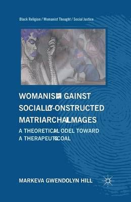 Womanism Against Socially Constructed Matriarchal Images By M. Hill