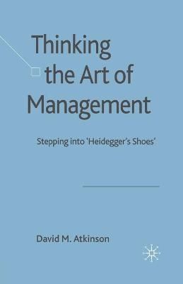 Thinking The Art of Management : Stepping into 'Heidegger's Shoes'