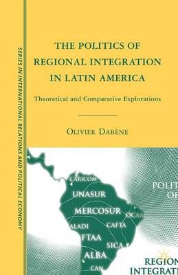 The Politics of Regional Integration in Latin America By O. Dabène