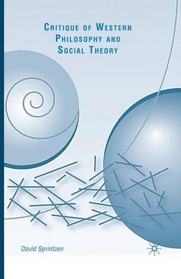 Critique of Western Philosophy and Social Theory By D. Sprintzen