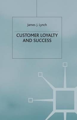Customer Loyalty and Success By Lynch, J. 9781349395125 (Paperback)