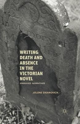 Writing Death and Absence in the Victorian Novel By J. Zigarovich