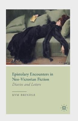 Epistolary Encounters in Neo-Victorian Fiction : Diaries and Letters