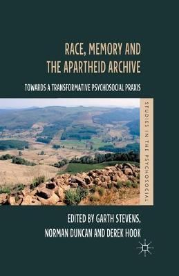 Race, Memory and the Apartheid Archive : Towards a Transformative Psychosocial Praxis