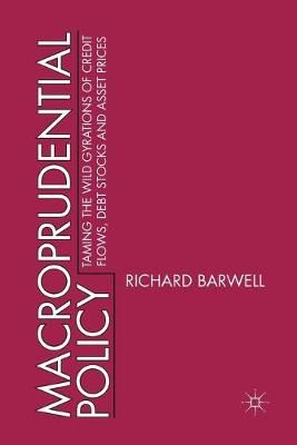 Macroprudential Policy : Taming the wild gyrations of credit flows, debt stocks and asset prices