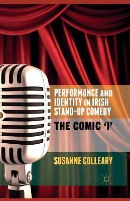 Performance and Identity in Irish Stand-Up Comedy : The Comic 'i'