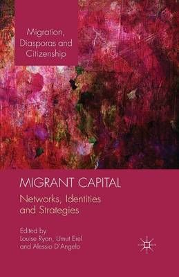 Migrant Capital : Networks, Identities and Strategies By Ryan, L.