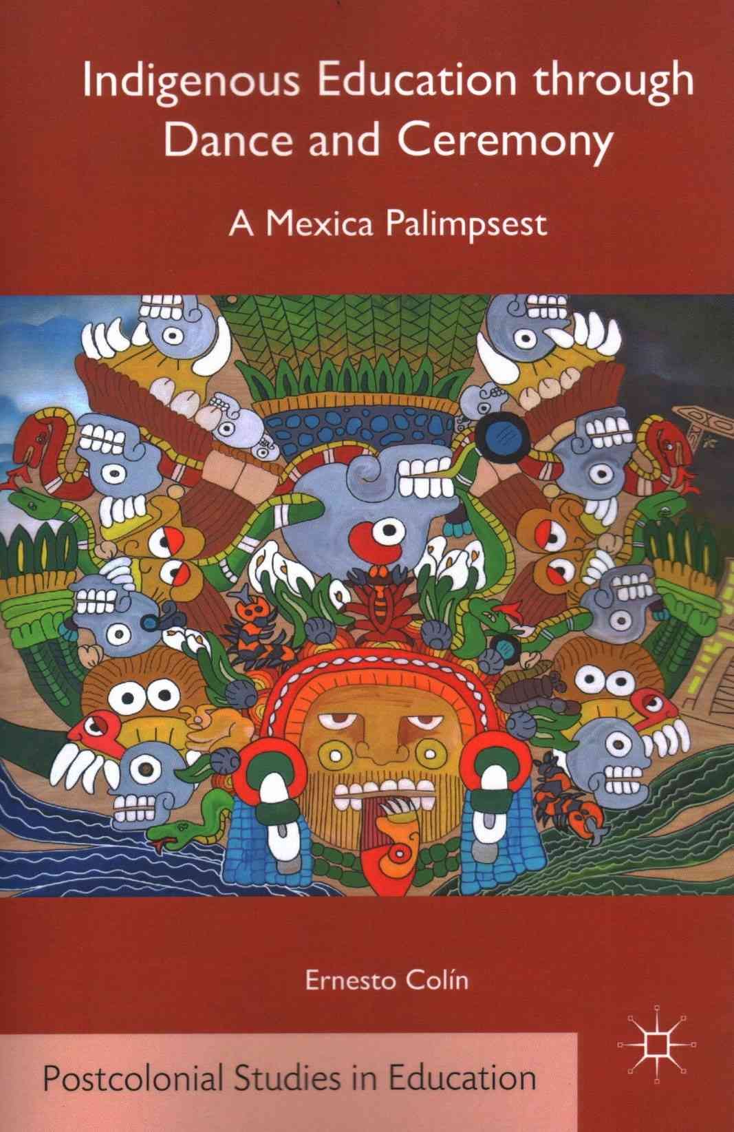 Indigenous Education through Dance and Ceremony : A Mexica Palimpsest