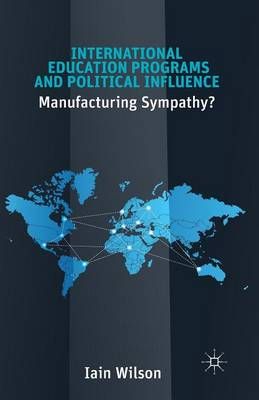 International Education Programs and Political Influence : Manufacturing Sympathy?