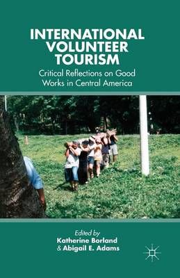 International Volunteer Tourism : Critical Reflections on Good Works in Central America