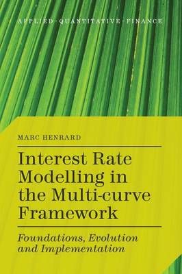Interest Rate Modelling in the Multi-Curve Framework : Foundations, Evolution and Implementation