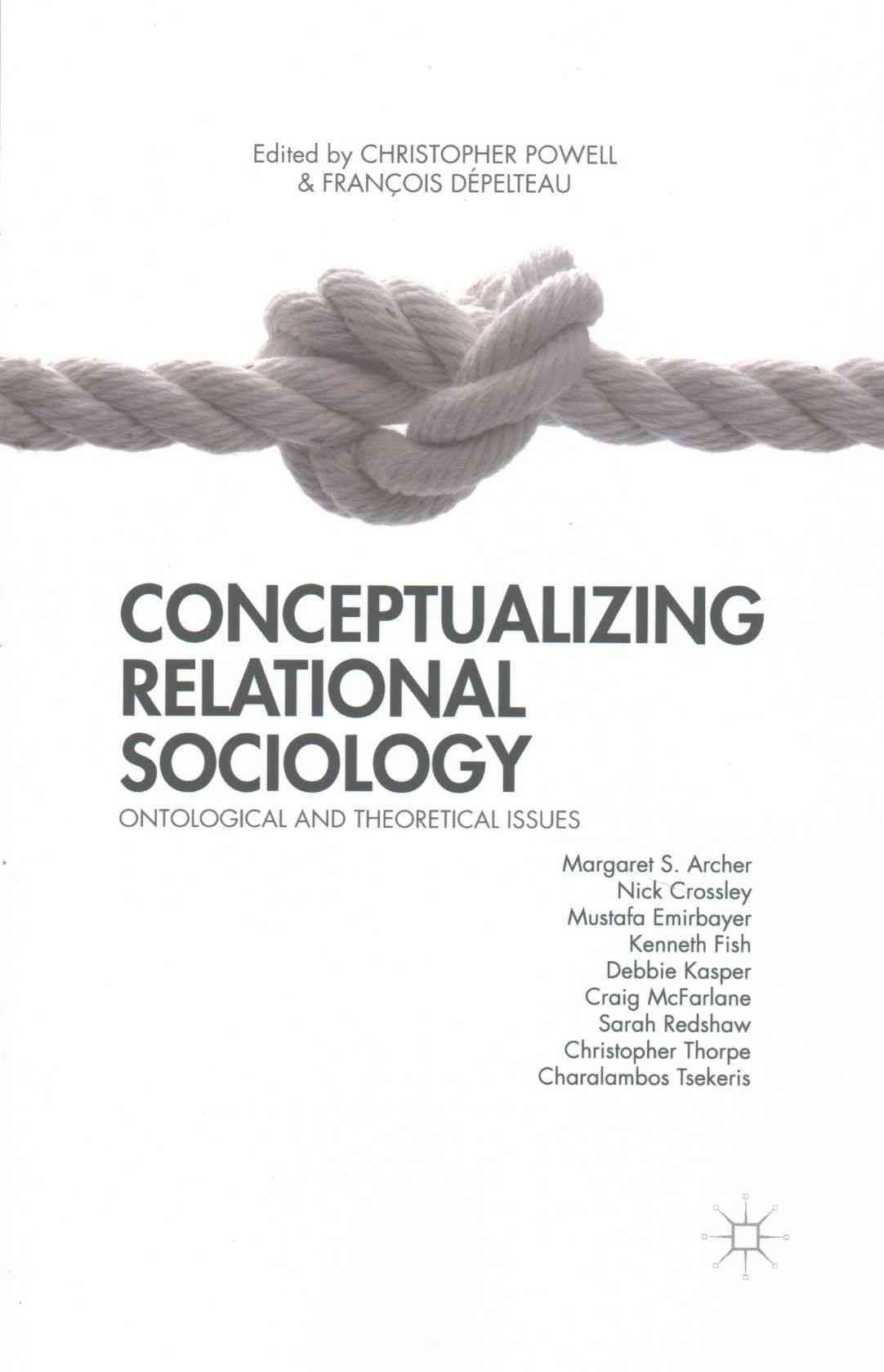 Conceptualizing Relational Sociology : Ontological and Theoretical Issues