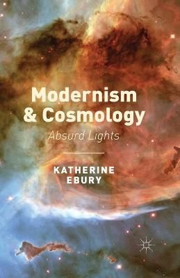 Modernism and Cosmology : Absurd Lights By Ebury, K. 9781349483693