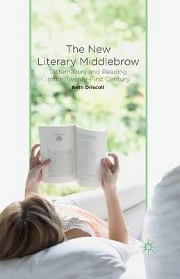 The New Literary Middlebrow : Tastemakers and Reading in the Twenty-First Century