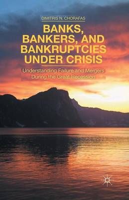 Banks, Bankers, and Bankruptcies Under Crisis : Understanding Failure and Mergers During the Great Recession