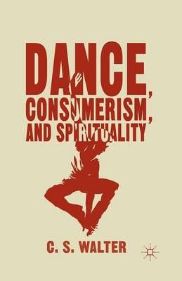 Dance, Consumerism, and Spirituality By Walter, C. 9781349499236