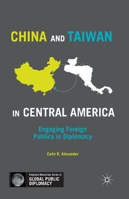 China and Taiwan in Central America : Engaging Foreign Publics in Diplomacy