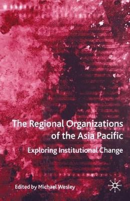 The Regional Organizations of the Asia Pacific By M. Wesley (editor)