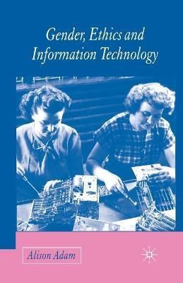 Gender, Ethics and Information Technology By A. Adam 9781349512096