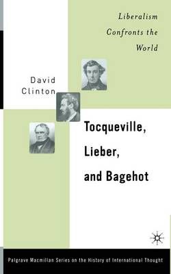 Tocqueville, Lieber, and Bagehot By D. Clinton 9781349526970
