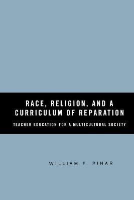 Race, Religion, and A Curriculum of Reparation By W. Pinar (Paperback)