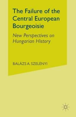 The Failure of the Central European Bourgeoisie By B. Szelenyi