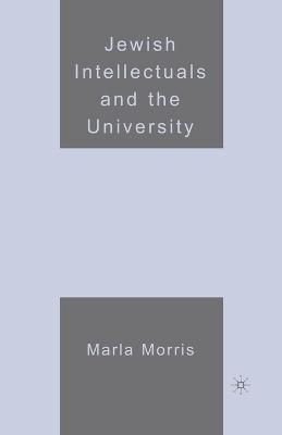 Jewish Intellectuals and the University By M. Morris 9781349536528