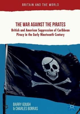 The War Against the Pirates By Barry M. Gough, Charles Borras