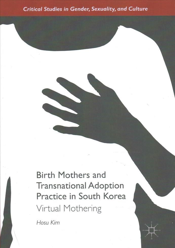 Birth Mothers and Transnational Adoption Practice in South Korea : Virtual Mothering