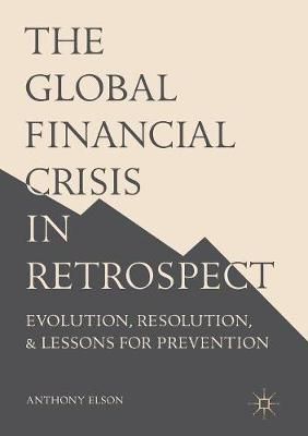 The Global Financial Crisis in Retrospect : Evolution, Resolution, and Lessons for Prevention