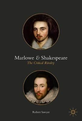 Marlowe and Shakespeare : The Critical Rivalry By Sawyer, Robert