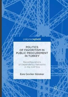 Politics of Favoritism in Public Procurement in Turkey : Reconfigurations of Dependency Networks in the AKP Era