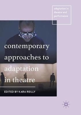 Contemporary Approaches to Adaptation in Theatre By Kara Reilly