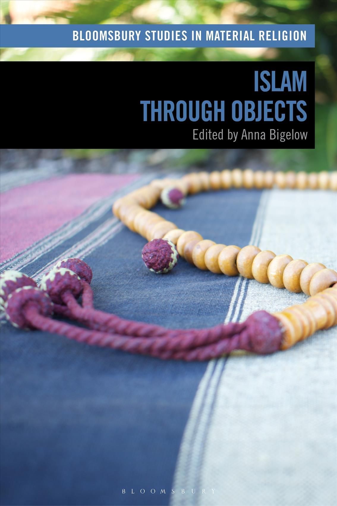 Islam Through Objects By Anna Bigelow (editor) 9781350132818