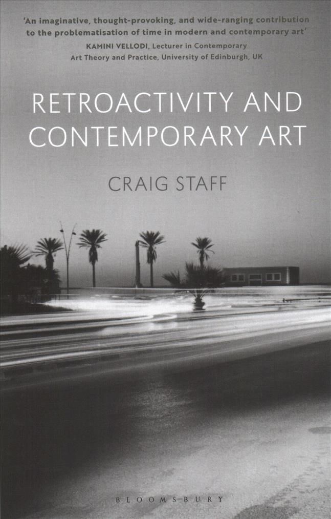 Retroactivity and Contemporary Art By Staff, Craig 9781350136762