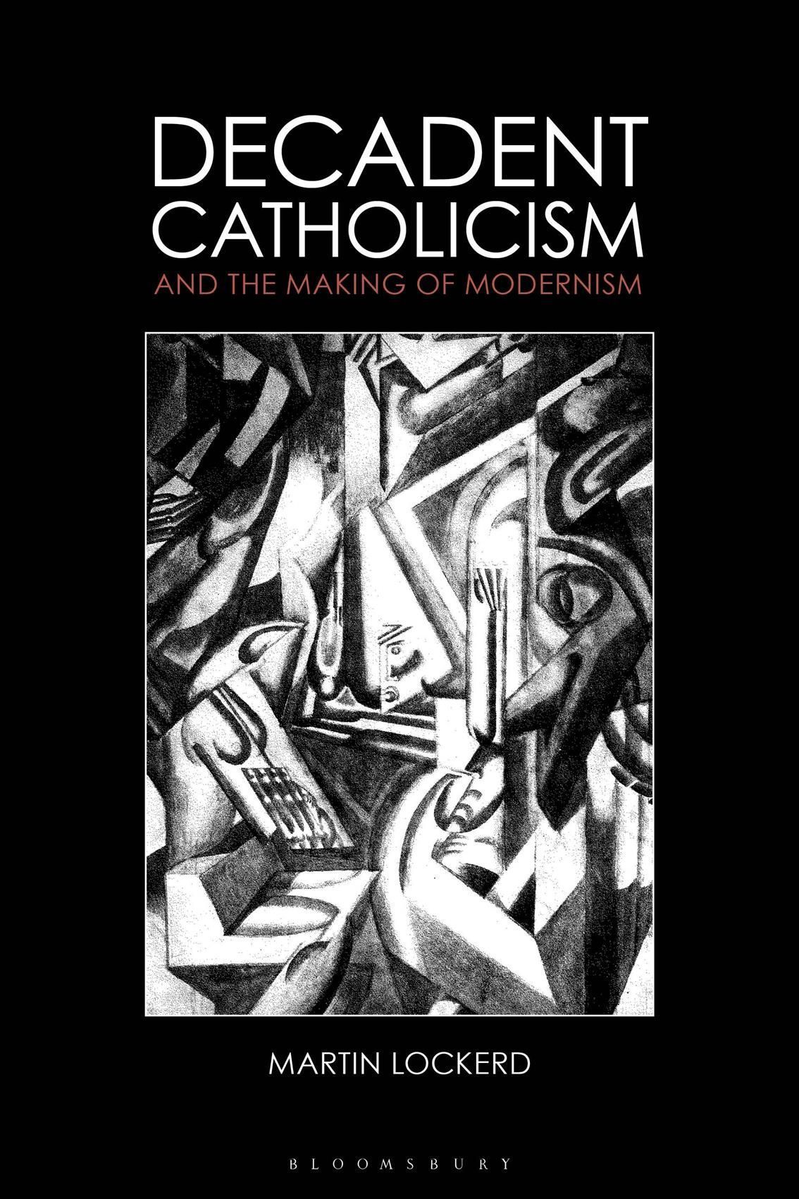 Decadent Catholicism and the Making of Modernism By Martin Lockerd