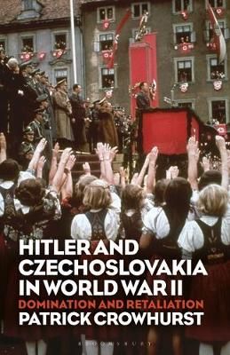 Hitler and Czechoslovakia in World War II By Patrick Crowhurst