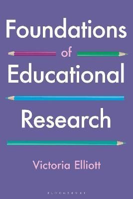 Foundations of Educational Research By Victoria Elliott 9781350161160