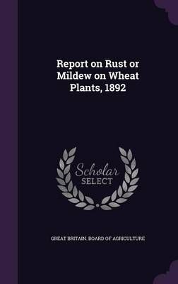 Report on Rust or Mildew on Wheat Plants, 1892 9781354394588