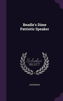 Beadle's Dime Patriotic Speaker By Anonymous 9781354606537