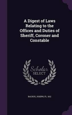 A Digest of Laws Relating to the Offices and Duties of Sheriff, Coroner and Constable