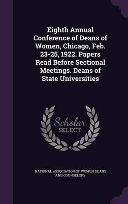 Eighth Annual Conference of Deans of Women, Chicago, Feb. 23-25, 1922. Papers Read Before Sectional Meetings. Deans of State Universities