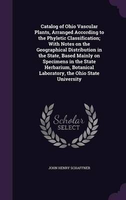 Catalog of Ohio Vascular Plants, Arranged According to the Phyletic Classification; With Notes on the Geographical Distribution in the State, ...