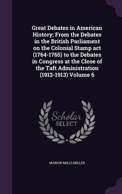 Great Debates in American History; From the Debates in the British Parliament on the Colonial Stamp Act (1764-1765) to the Debates in Congress ...