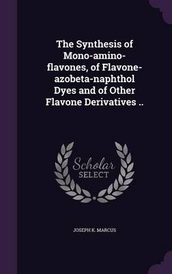 The Synthesis of Mono-Amino-Flavones, of Flavone-Azobeta-Naphthol Dyes and of Other Flavone Derivatives ..
