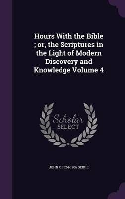 Hours with the Bible; Or, the Scriptures in the Light of Modern Discovery and Knowledge Volume 4