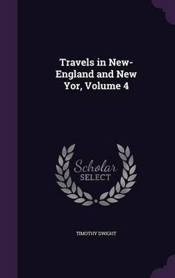 Travels in New-England and New Yor, Volume 4 By Timothy Dwight