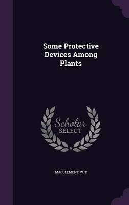 Some Protective Devices Among Plants By Macclement W T 9781355460718