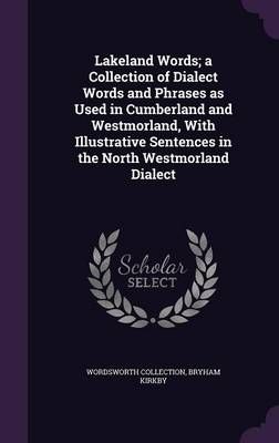 Lakeland Words; a Collection of Dialect Words and Phrases as Used in Cumberland and Westmorland, With Illustrative Sentences in the North ...
